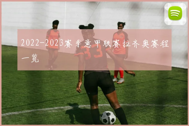 2022-2023赛季意甲联赛拉齐奥赛程一览