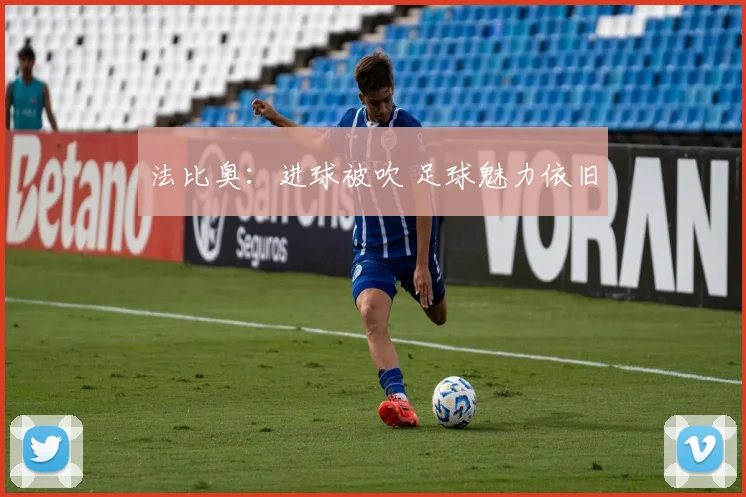 法比奥：进球被吹 足球魅力依旧